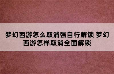 梦幻西游怎么取消强自行解锁 梦幻西游怎样取消全面解锁